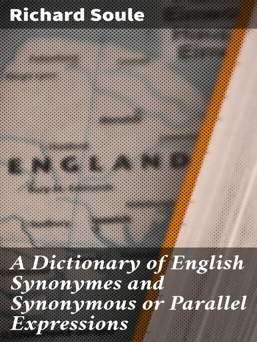 Title details for A Dictionary of English Synonymes and Synonymous or Parallel Expressions by Richard Soule - Available